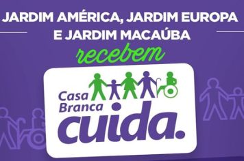 CASA BRANCA CUIDA NOS BAIRROS JARDIM AMÉRICA, JARDIM EUROPA E JARDIM MACAÚBA 