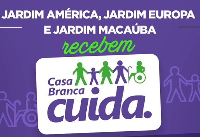 CASA BRANCA CUIDA NOS BAIRROS JARDIM AMÉRICA, JARDIM EUROPA E JARDIM MACAÚBA 