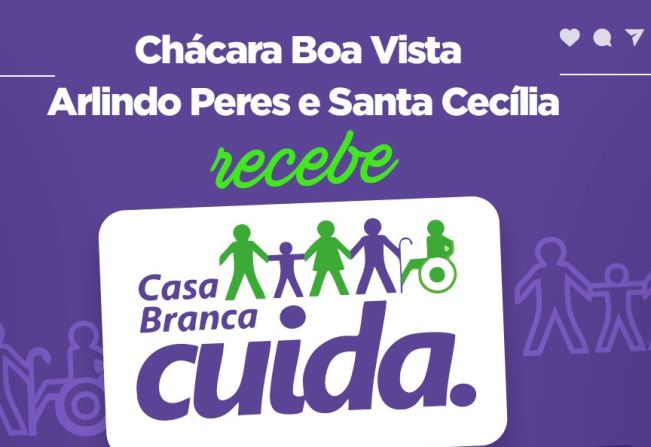 CASA BRANCA CUIDA LEVA SERVIÇOS AOS BAIRROS CHÁCARA BOA VISTA, ARLINDO PERES E SANTA CECÍLIA 